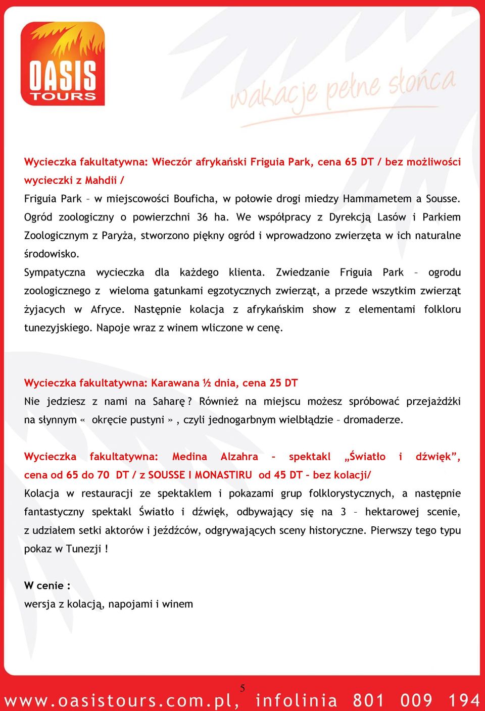 Sympatyczna wycieczka dla każdego klienta. Zwiedzanie Friguia Park ogrodu zoologicznego z wieloma gatunkami egzotycznych zwierząt, a przede wszytkim zwierząt żyjacych w Afryce.