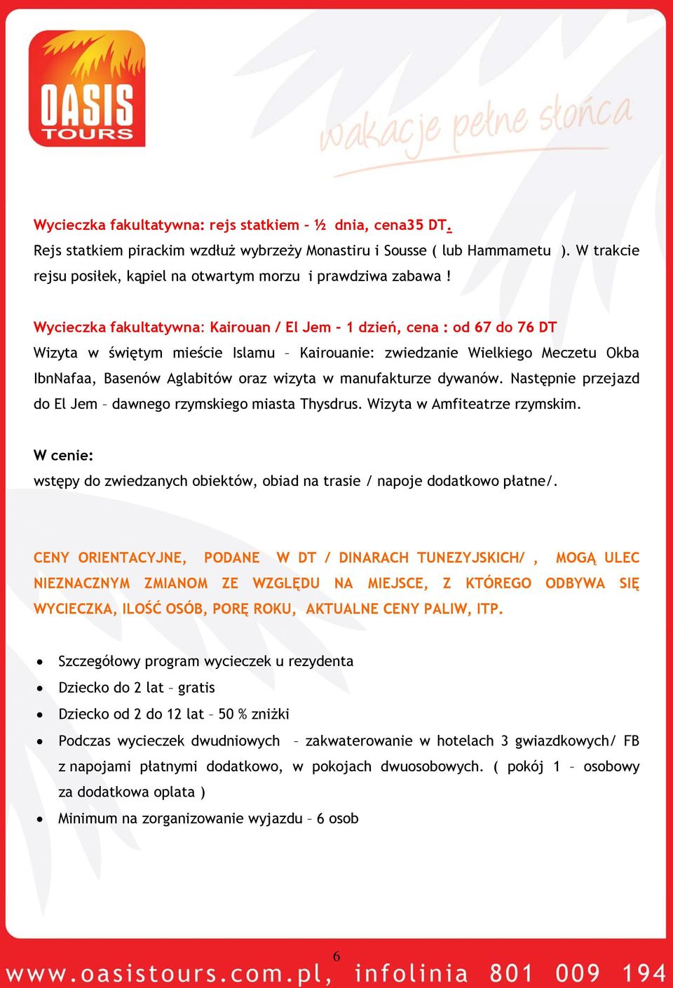 Wycieczka fakultatywna: Kairouan / El Jem - 1 dzień, cena : od 67 do 76 DT Wizyta w świętym mieście Islamu Kairouanie: zwiedzanie Wielkiego Meczetu Okba IbnNafaa, Basenów Aglabitów oraz wizyta w