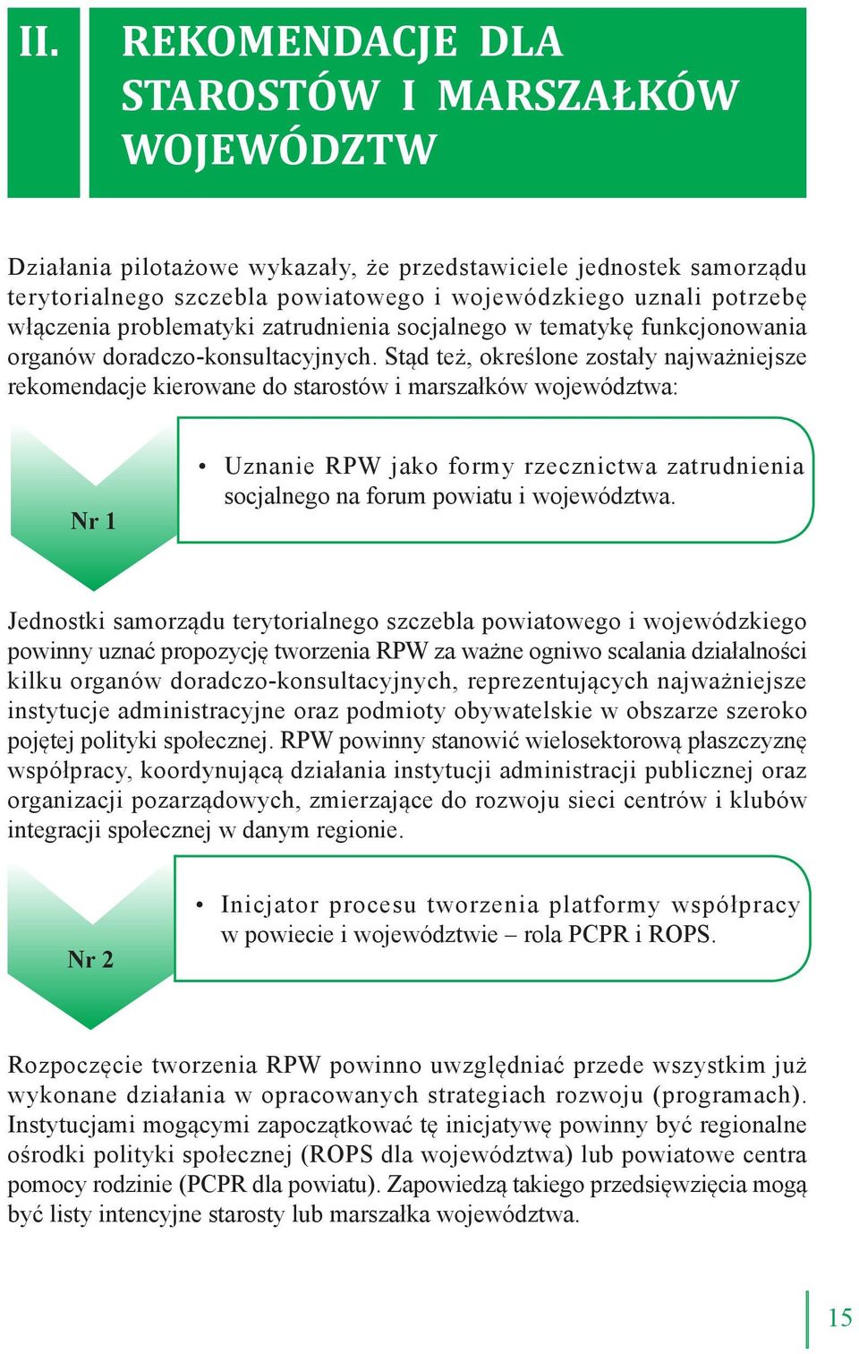 Stąd też, określone zostały najważniejsze rekomendacje kierowane do starostów i marszałków województwa: Nr 1 Uznanie RPW jako formy rzecznictwa zatrudnienia socjalnego na forum powiatu i województwa.