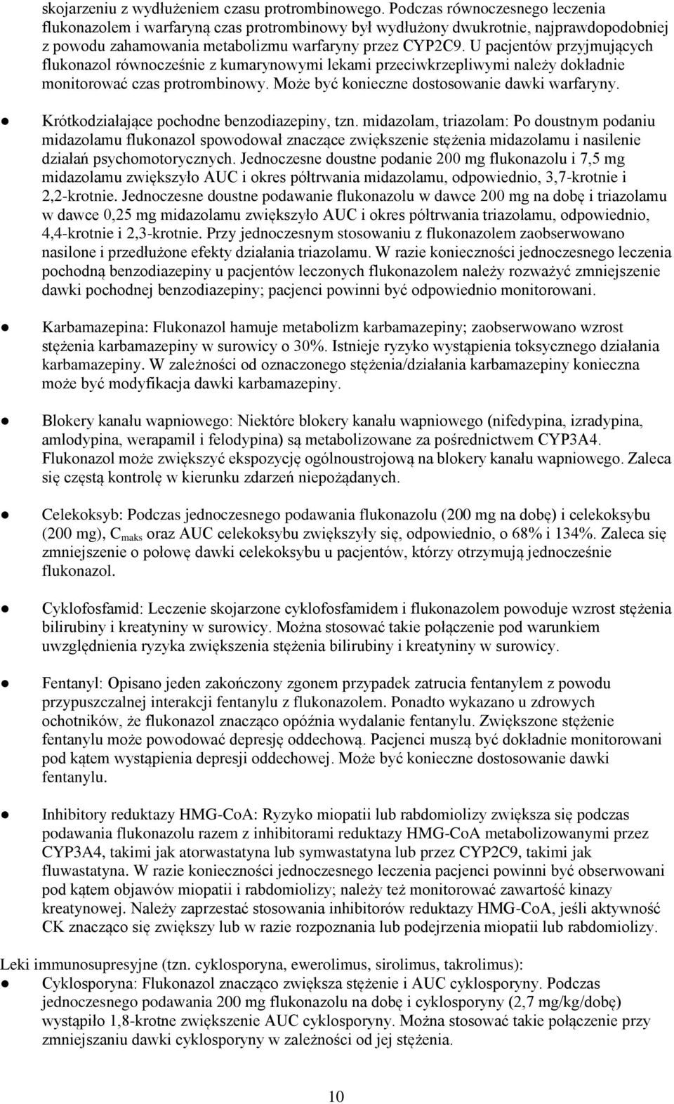 U pacjentów przyjmujących flukonazol równocześnie z kumarynowymi lekami przeciwkrzepliwymi należy dokładnie monitorować czas protrombinowy. Może być konieczne dostosowanie dawki warfaryny.