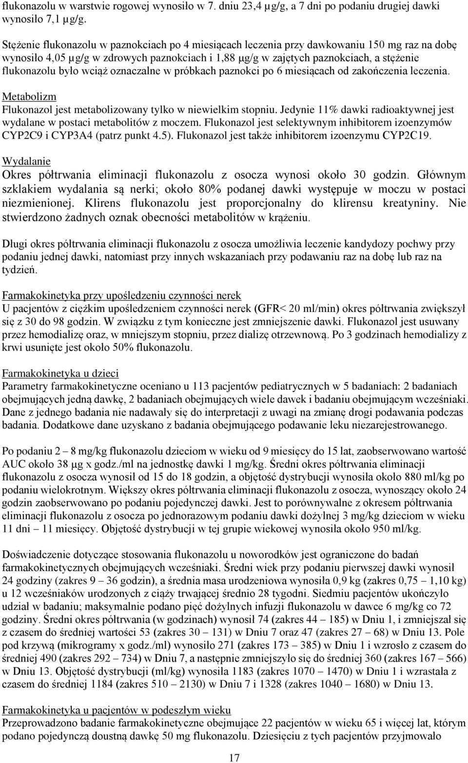 było wciąż oznaczalne w próbkach paznokci po 6 miesiącach od zakończenia leczenia. Metabolizm Flukonazol jest metabolizowany tylko w niewielkim stopniu.