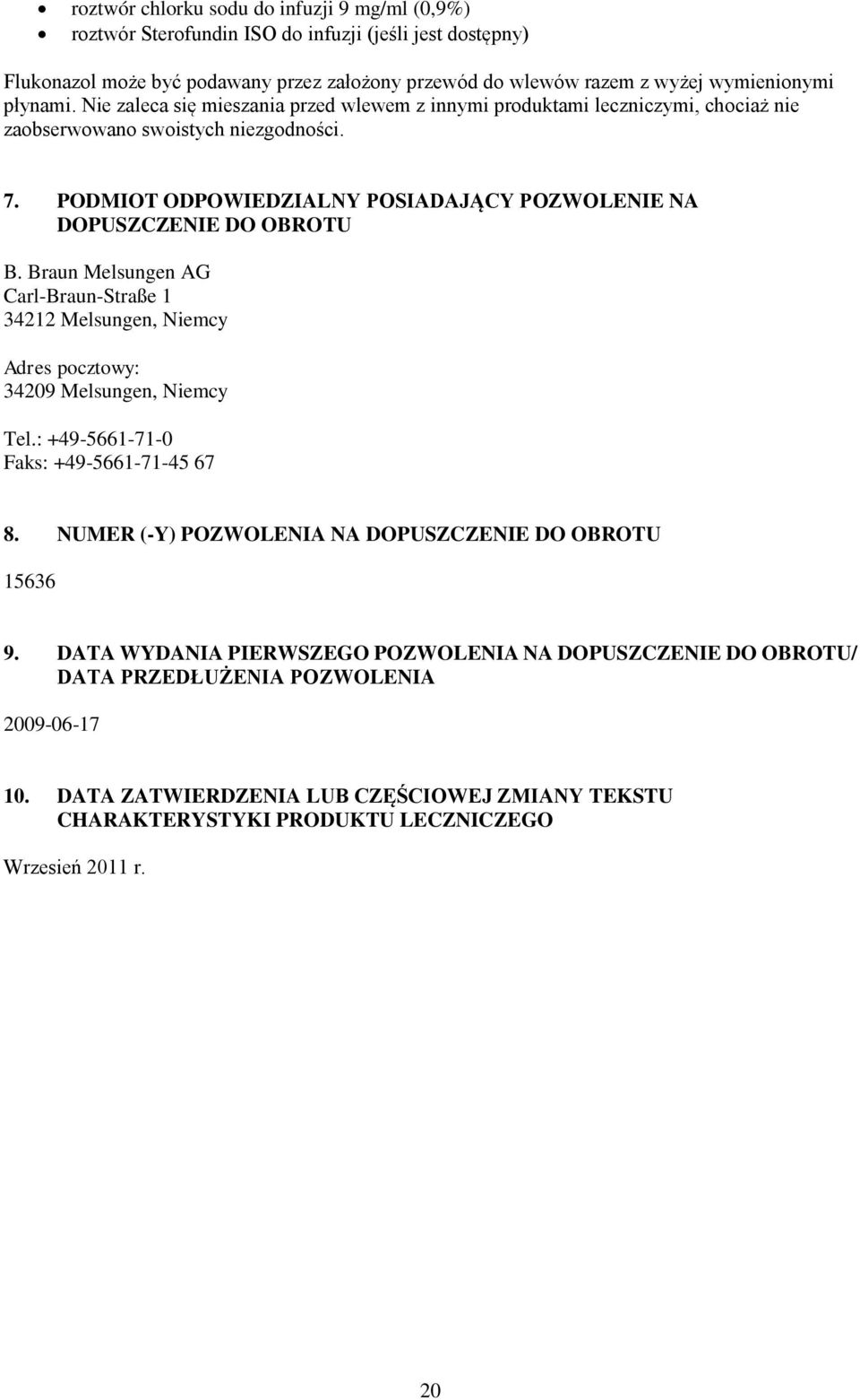 PODMIOT ODPOWIEDZIALNY POSIADAJĄCY POZWOLENIE NA DOPUSZCZENIE DO OBROTU B. Braun Melsungen AG Carl-Braun-Straße 1 34212 Melsungen, Niemcy Adres pocztowy: 34209 Melsungen, Niemcy Tel.