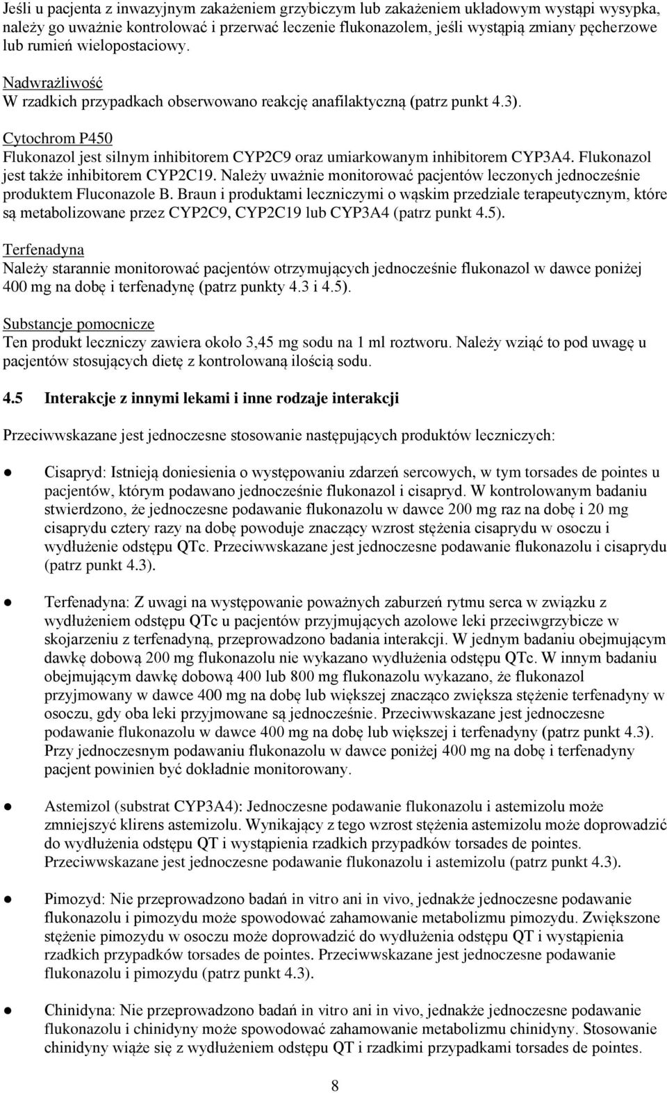 Cytochrom P450 Flukonazol jest silnym inhibitorem CYP2C9 oraz umiarkowanym inhibitorem CYP3A4. Flukonazol jest także inhibitorem CYP2C19.