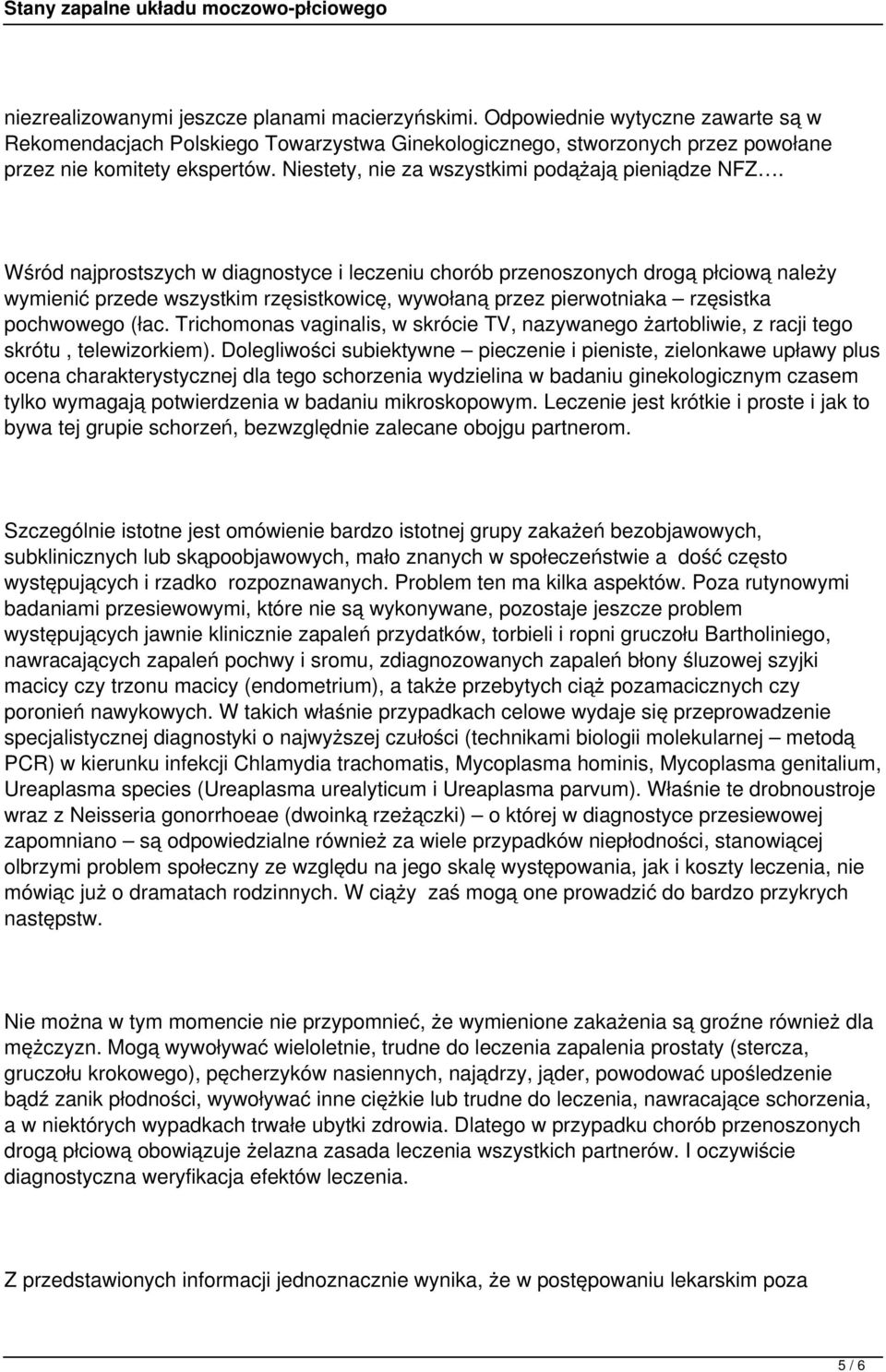 Wśród najprostszych w diagnostyce i leczeniu chorób przenoszonych drogą płciową należy wymienić przede wszystkim rzęsistkowicę, wywołaną przez pierwotniaka rzęsistka pochwowego (łac.