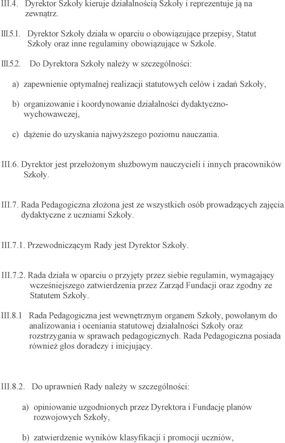 Do Dyrektora Szkoły należy w szczególności: a) zapewnienie optymalnej realizacji statutowych celów i zadań Szkoły, b) organizowanie i koordynowanie działalności dydaktycznowychowawczej, c) dążenie do