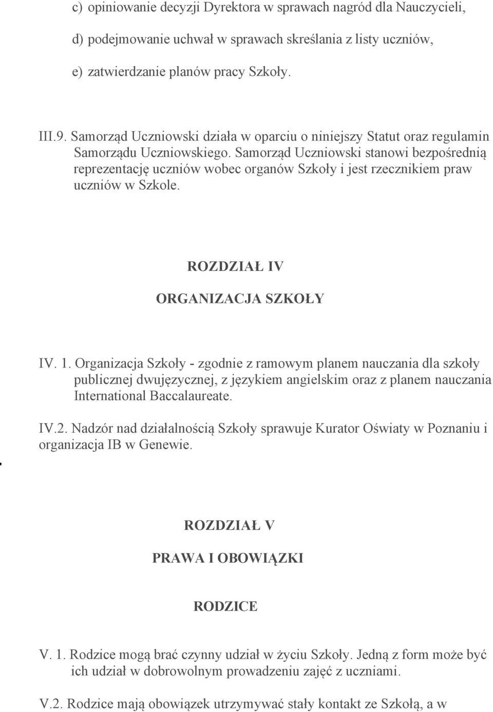 Samorząd Uczniowski stanowi bezpośrednią reprezentację uczniów wobec organów Szkoły i jest rzecznikiem praw uczniów w Szkole. ROZDZIAŁ IV ORGANIZACJA SZKOŁY IV. 1.