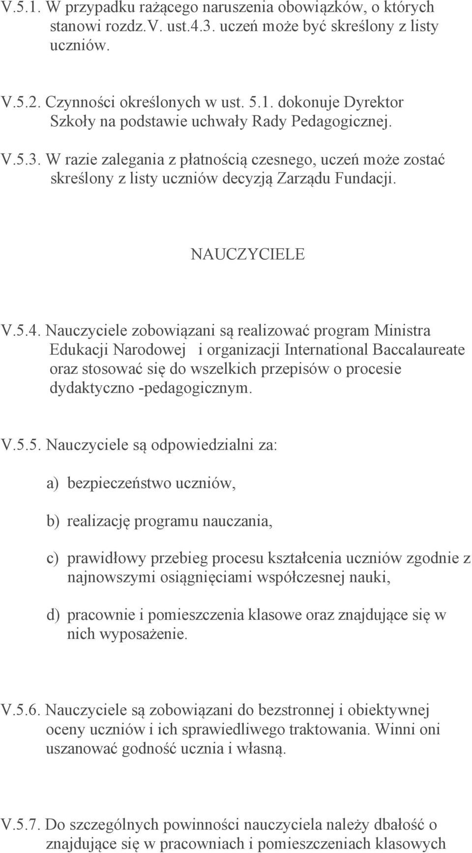 Nauczyciele zobowiązani są realizować program Ministra Edukacji Narodowej i organizacji International Baccalaureate oraz stosować się do wszelkich przepisów o procesie dydaktyczno -pedagogicznym. V.5.