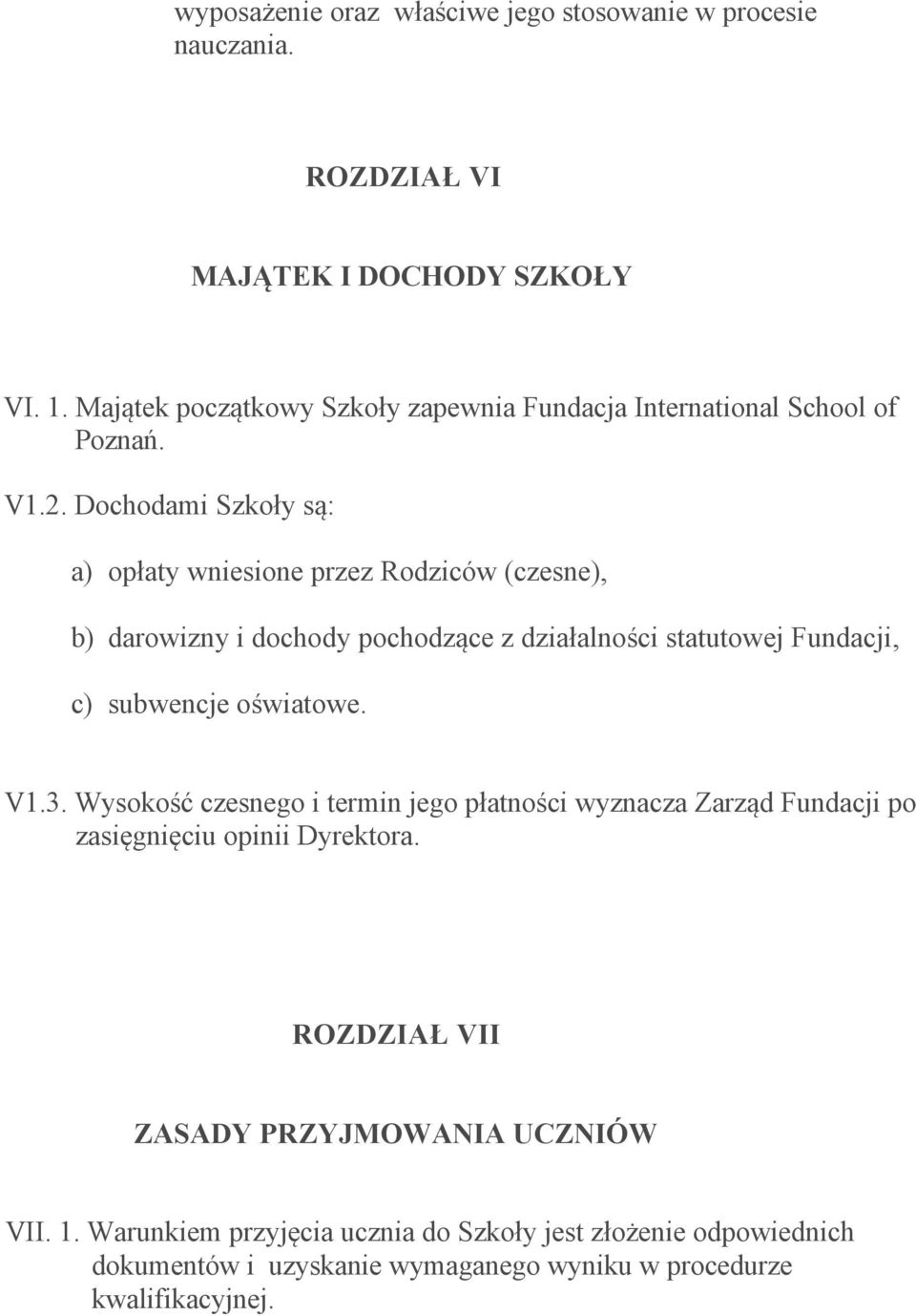 Dochodami Szkoły są: a) opłaty wniesione przez Rodziców (czesne), b) darowizny i dochody pochodzące z działalności statutowej Fundacji, c) subwencje oświatowe.