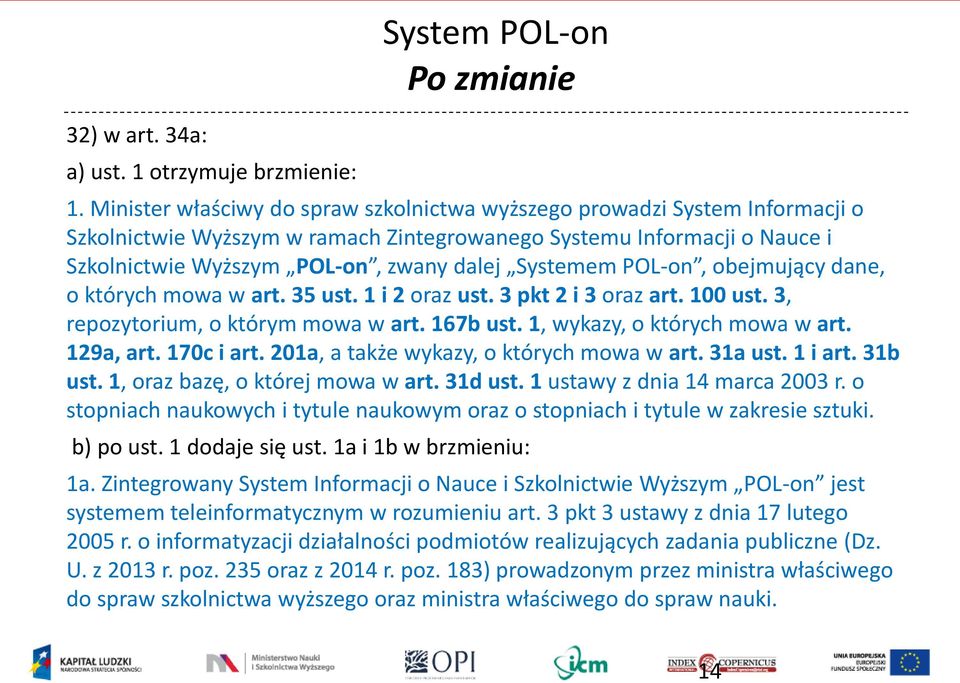 Systemem POL-on, obejmujący dane, o których mowa w art. 35 ust. 1 i 2 oraz ust. 3 pkt 2 i 3 oraz art. 100 ust. 3, repozytorium, o którym mowa w art. 167b ust. 1, wykazy, o których mowa w art.