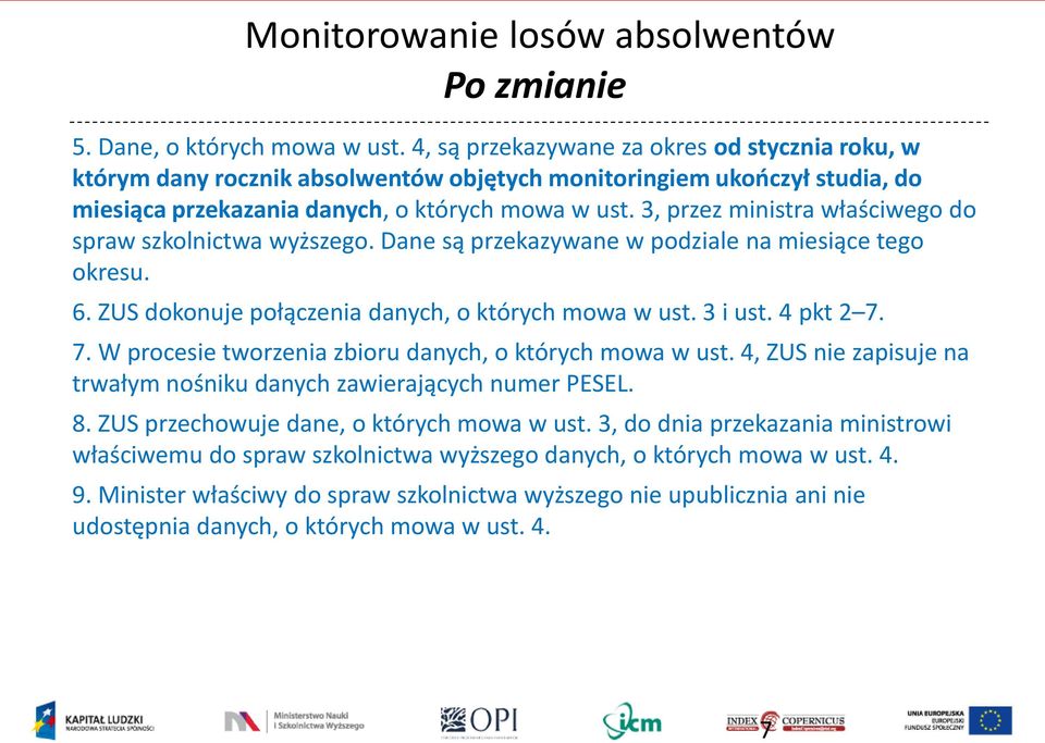 3, przez ministra właściwego do spraw szkolnictwa wyższego. Dane są przekazywane w podziale na miesiące tego okresu. 6. ZUS dokonuje połączenia danych, o których mowa w ust. 3 i ust. 4 pkt 2 7.