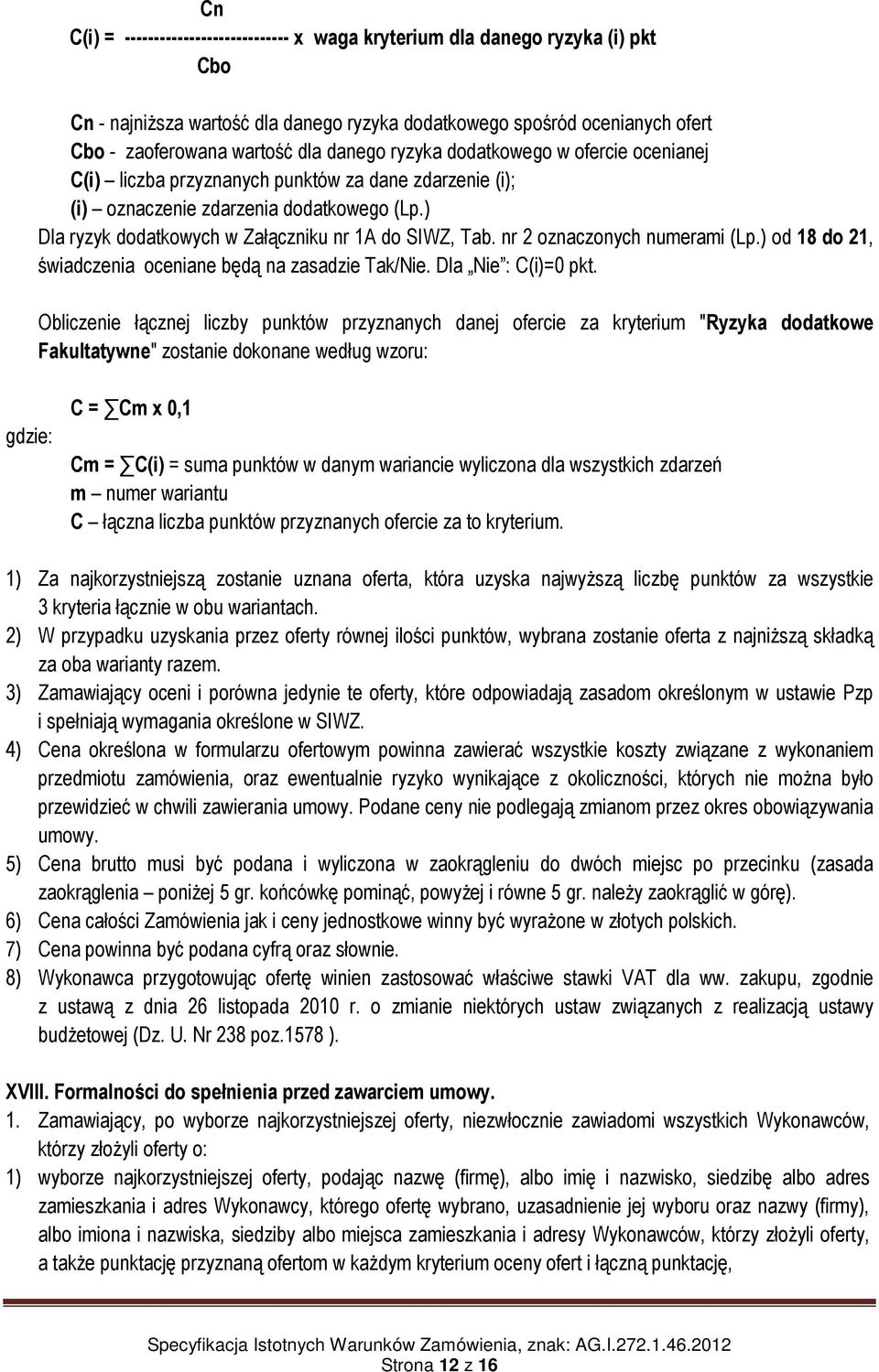 nr 2 oznaczonych numerami (Lp.) od 18 do 21, świadczenia oceniane będą na zasadzie Tak/Nie. Dla Nie : C(i)=0 pkt.