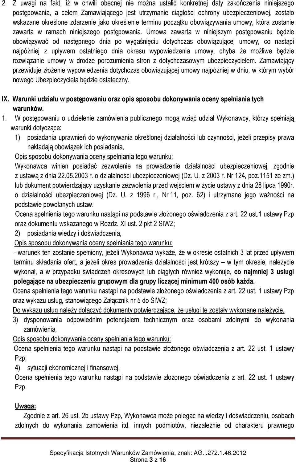 Umowa zawarta w niniejszym postępowaniu będzie obowiązywać od następnego dnia po wygaśnięciu dotychczas obowiązującej umowy, co nastąpi najpóźniej z upływem ostatniego dnia okresu wypowiedzenia