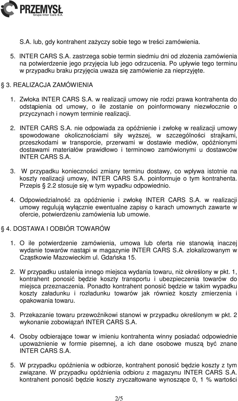 IZACJA ZAMÓWIENIA 1. Zwłoka INTER CARS S.A. w realizacji umowy nie rodzi prawa kontrahenta do odstąpienia od umowy, o ile zostanie on poinformowany niezwłocznie o przyczynach i nowym terminie realizacji.