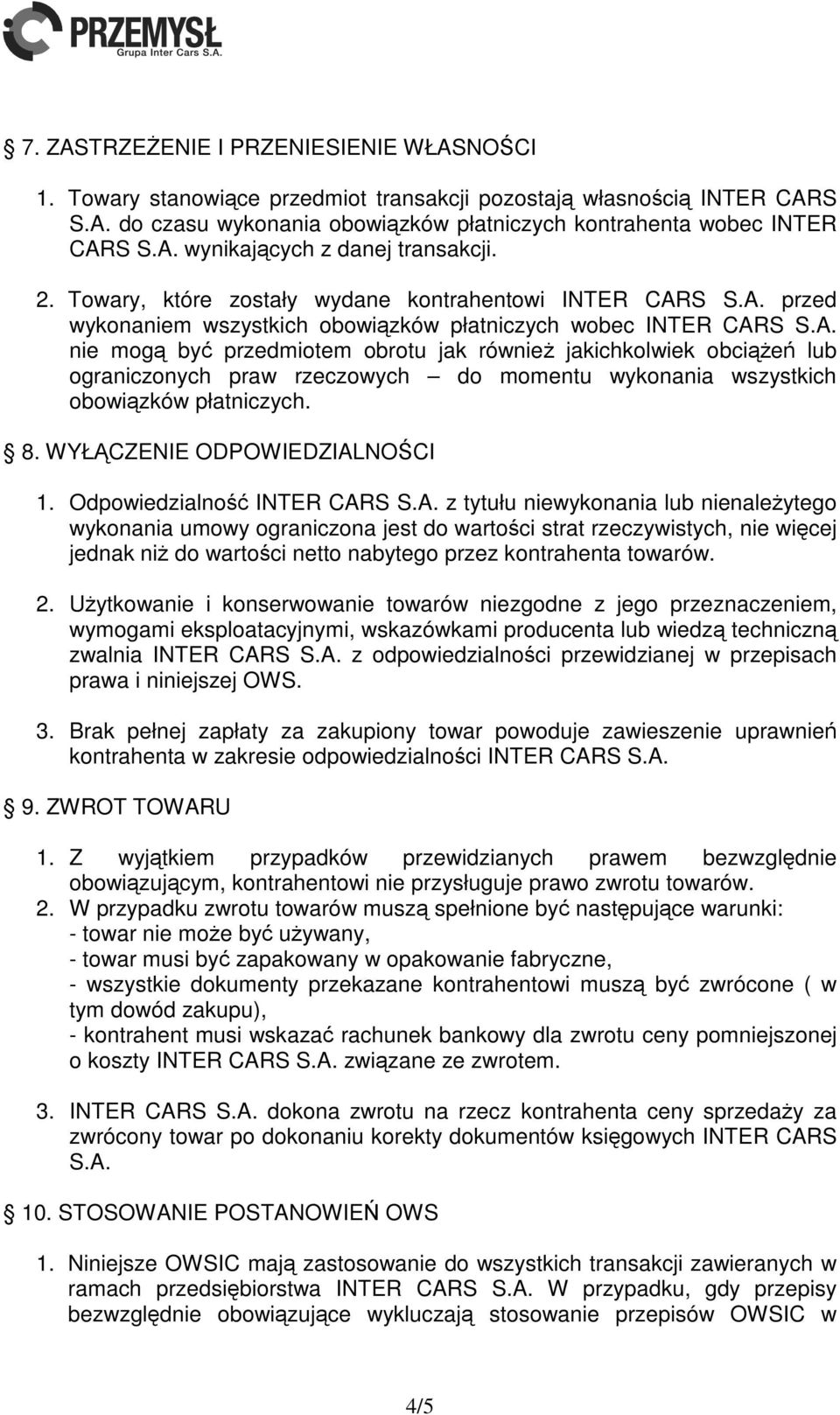 S S.A. przed wykonaniem wszystkich obowiązków płatniczych wobec INTER CARS S.A. nie mogą być przedmiotem obrotu jak równieŝ jakichkolwiek obciąŝeń lub ograniczonych praw rzeczowych do momentu wykonania wszystkich obowiązków płatniczych.