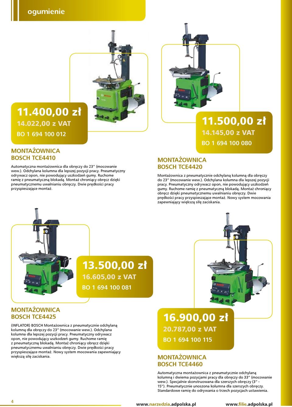 Dwie prędkości pracy przyspieszające montaż. MONTAŻOWNICA BOSCH TCE4420 11.500,00 zł 14.145,00 z VAT BO 1 694 100 080 Montażownica z pneumatycznie odchylaną kolumną dla obręczy do 23 (mocowanie wew.).