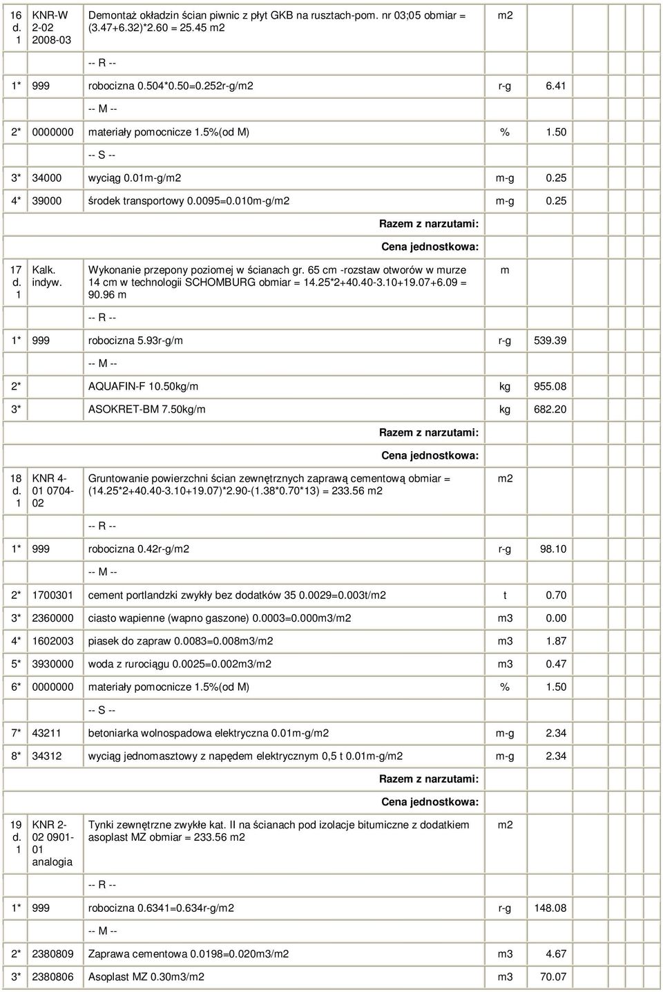 65 cm -rozstaw otworów w murze 4 cm w technologii SCHOMBURG obmiar = 4.5*+40.40-3.0+9.07+6.09 = 90.96 m m * 999 robocizna 5.93r-g/m r-g 539.39 * AQUAFIN-F 0.50kg/m kg 955.08 3* ASOKRET-BM 7.