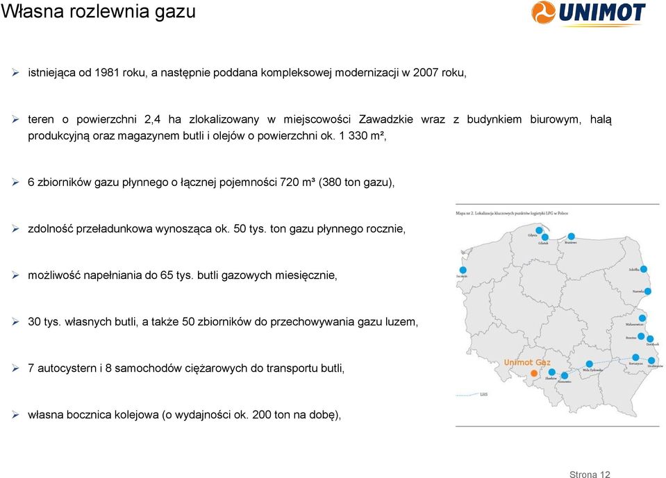 1 330 m², 6 zbiorników gazu płynnego o łącznej pojemności 720 m³ (380 ton gazu), zdolność przeładunkowa wynosząca ok. 50 tys.