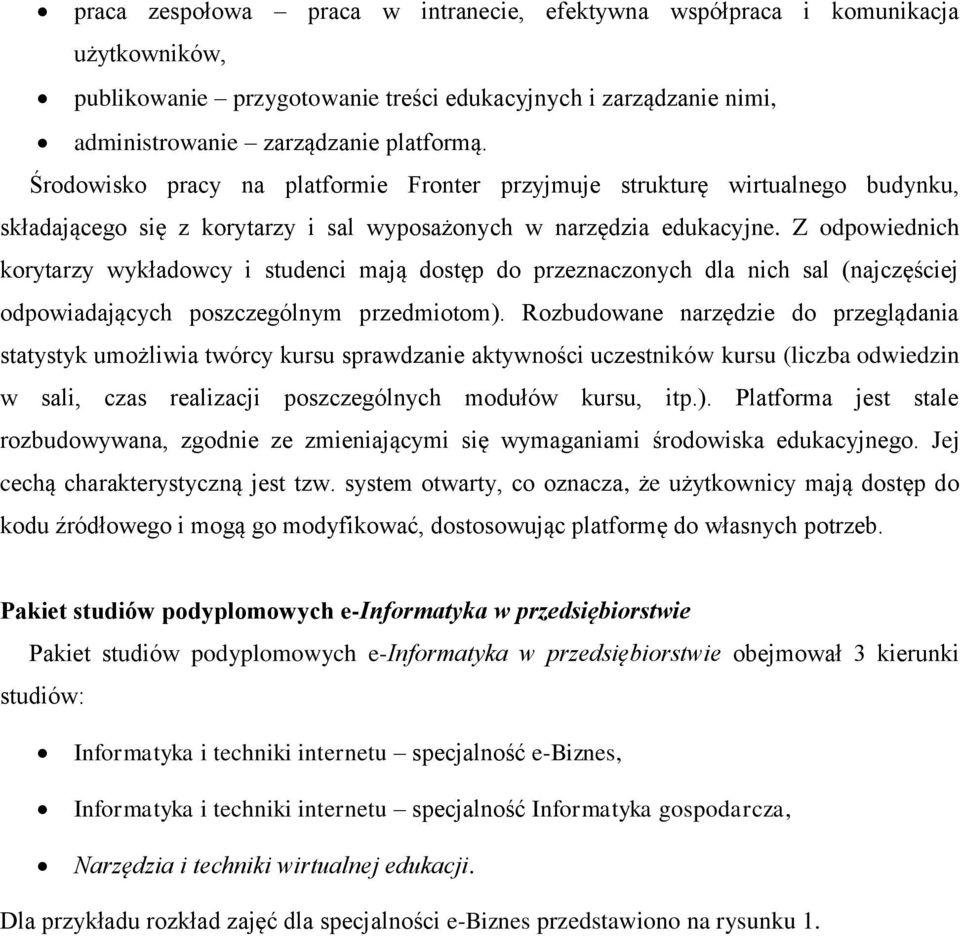 Z odpowiednich korytarzy wykładowcy i studenci mają dostęp do przeznaczonych dla nich sal (najczęściej odpowiadających poszczególnym przedmiotom).