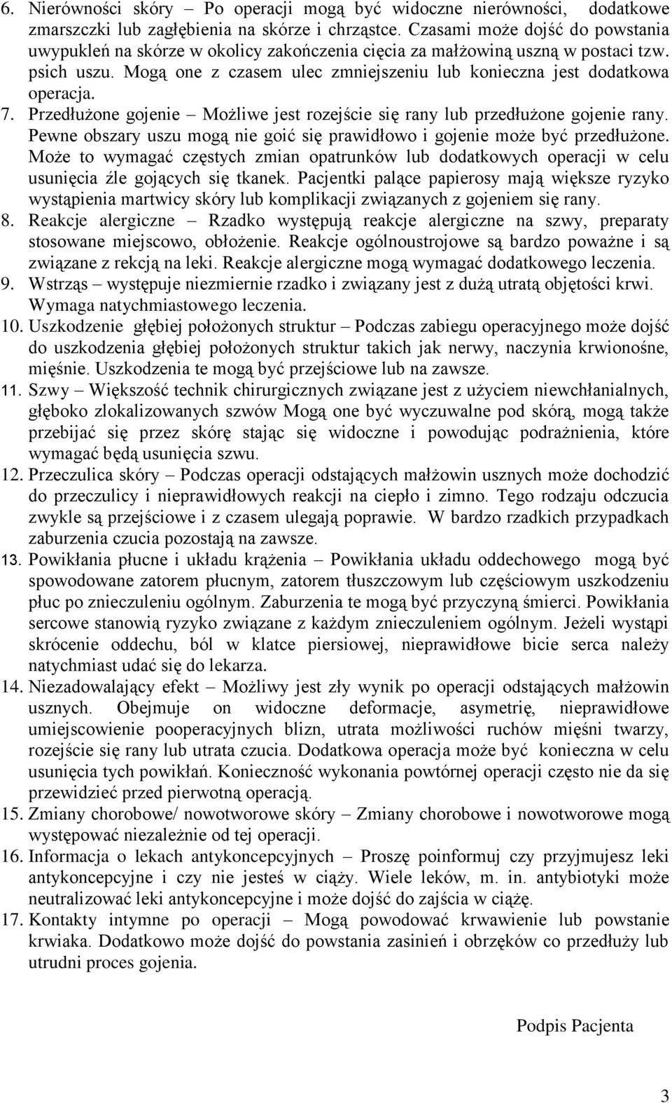 Mogą one z czasem ulec zmniejszeniu lub konieczna jest dodatkowa operacja. 7. Przedłużone gojenie Możliwe jest rozejście się rany lub przedłużone gojenie rany.