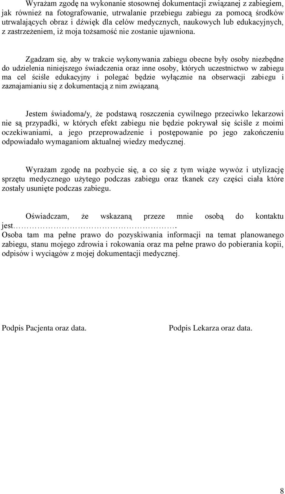 Zgadzam się, aby w trakcie wykonywania zabiegu obecne były osoby niezbędne do udzielenia niniejszego świadczenia oraz inne osoby, których uczestnictwo w zabiegu ma cel ściśle edukacyjny i polegać