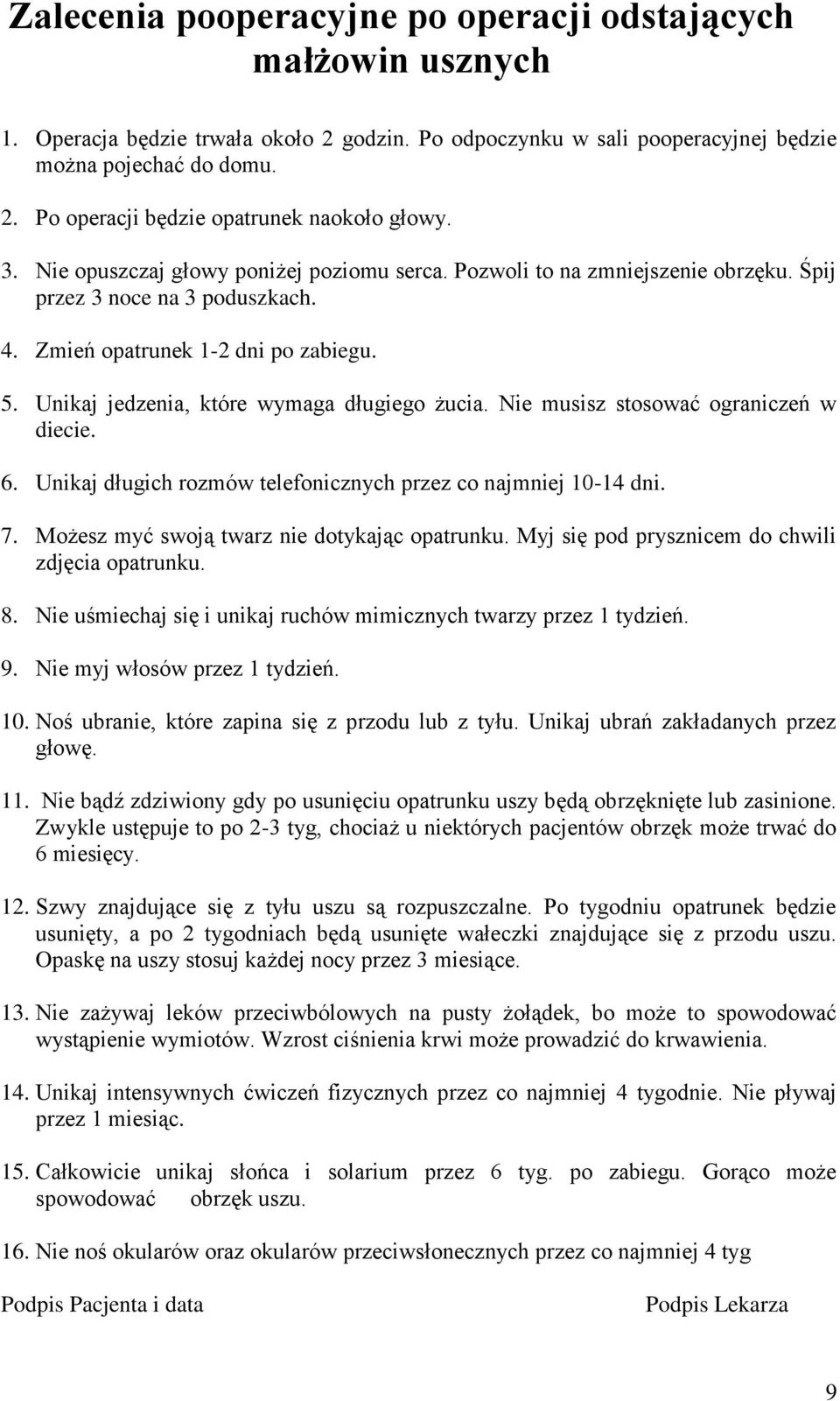 Unikaj jedzenia, które wymaga długiego żucia. Nie musisz stosować ograniczeń w diecie. 6. Unikaj długich rozmów telefonicznych przez co najmniej 10-14 dni. 7.