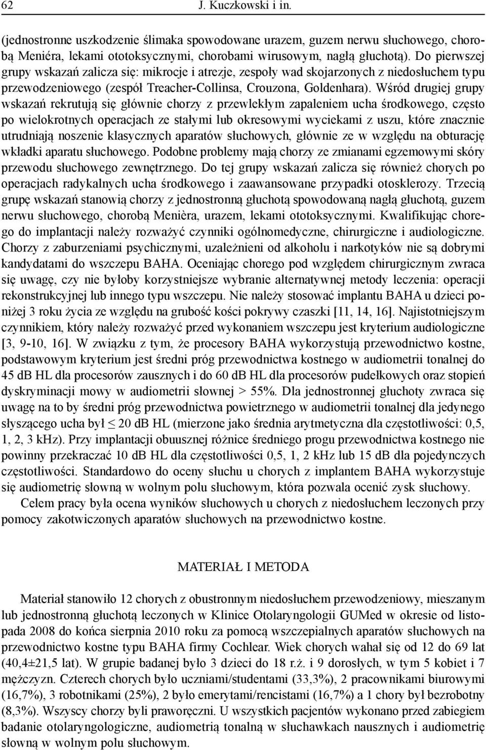 Wśród drugiej grupy wskazań rekrutują się głównie chorzy z przewlekłym zapaleniem ucha środkowego, często po wielokrotnych operacjach ze stałymi lub okresowymi wyciekami z uszu, które znacznie