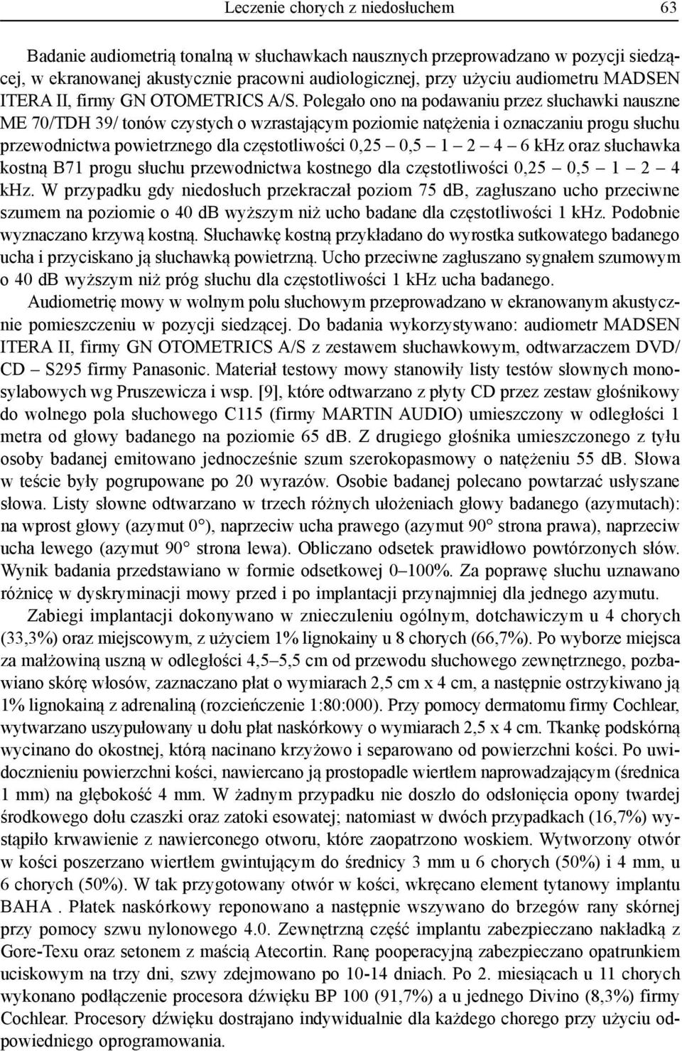 Polegało ono na podawaniu przez słuchawki nauszne ME 70/TDH 39/ tonów czystych o wzrastającym poziomie natężenia i oznaczaniu progu słuchu przewodnictwa powietrznego dla częstotliwości 0,25 0,5 1 2 4