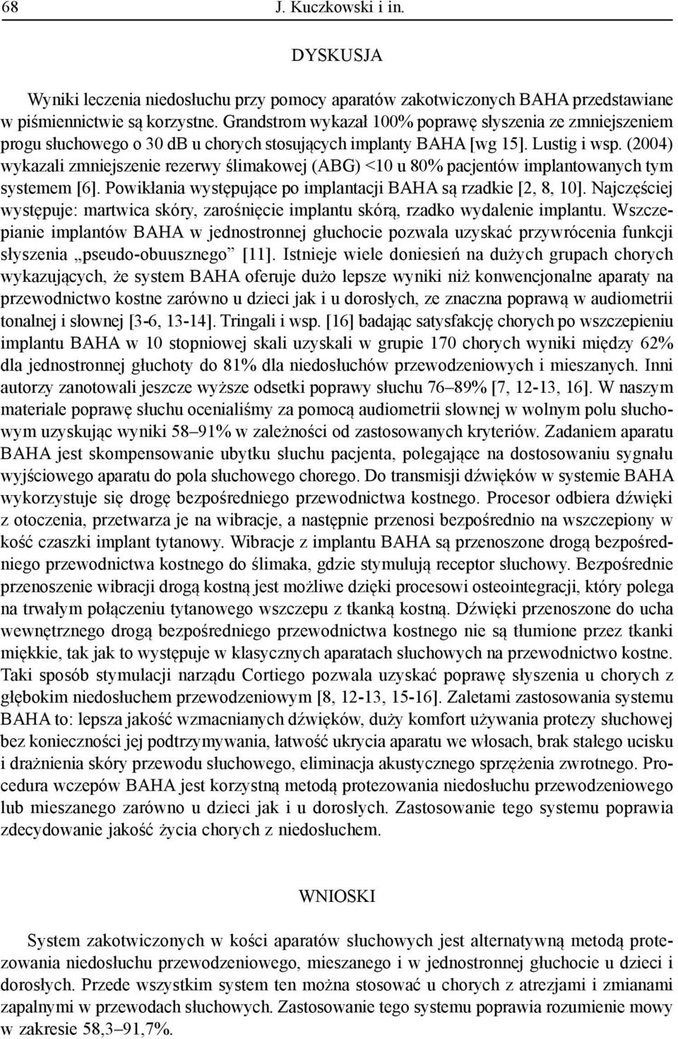 (2004) wykazali zmniejszenie rezerwy ślimakowej (ABG) <10 u 80% pacjentów implantowanych tym systemem [6]. Powikłania występujące po implantacji BAHA są rzadkie [2, 8, 10].