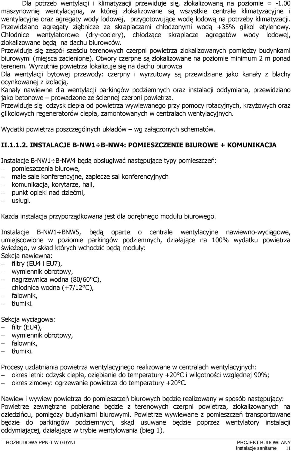 Przewidziano agregaty ziębnicze ze skraplaczami chłodzonymi wodą +35% gilkol etylenowy.
