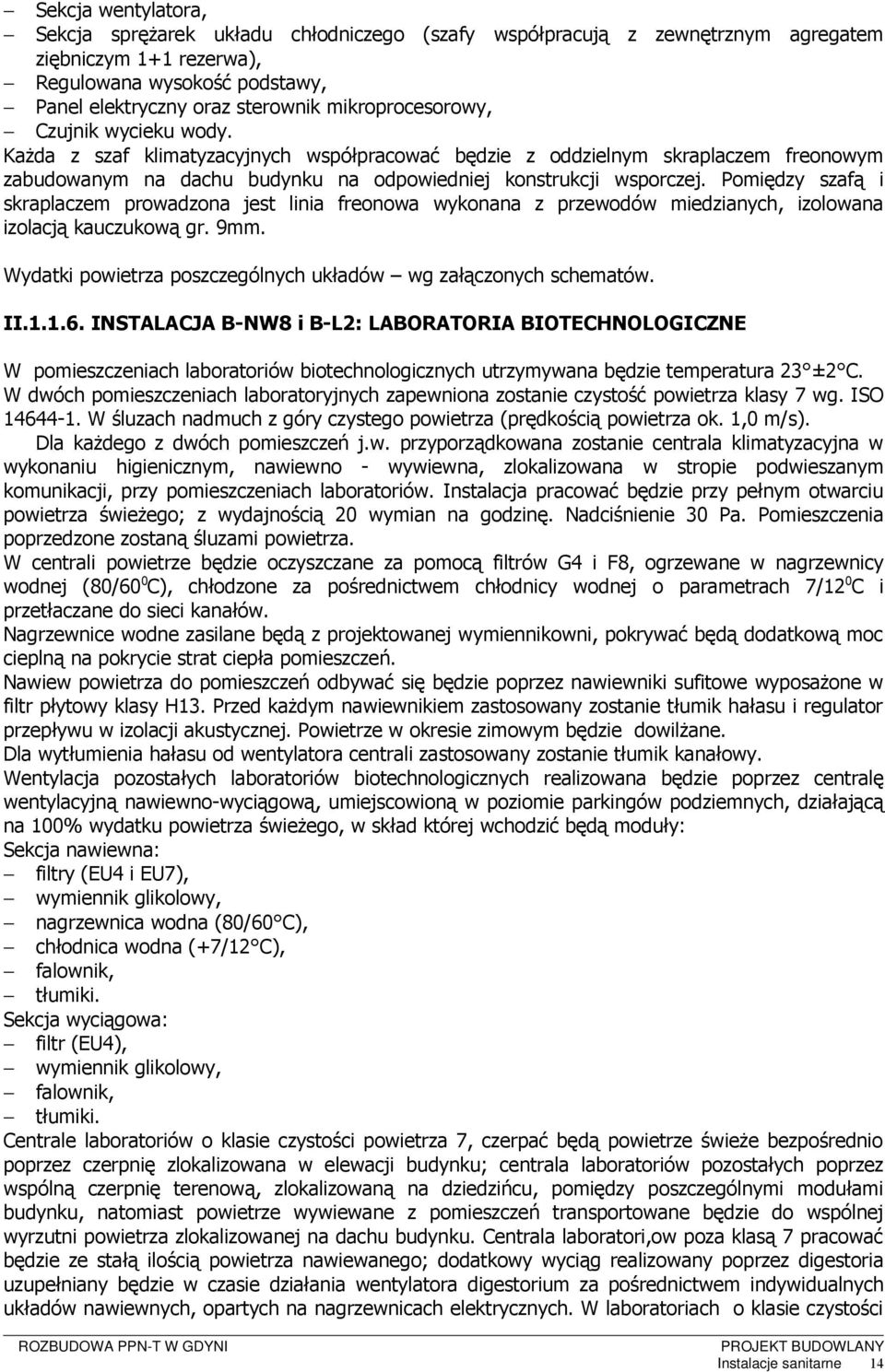 Pomiędzy szafą i skraplaczem prowadzona jest linia freonowa wykonana z przewodów miedzianych, izolowana izolacją kauczukową gr. 9mm. Wydatki powietrza poszczególnych układów wg załączonych schematów.