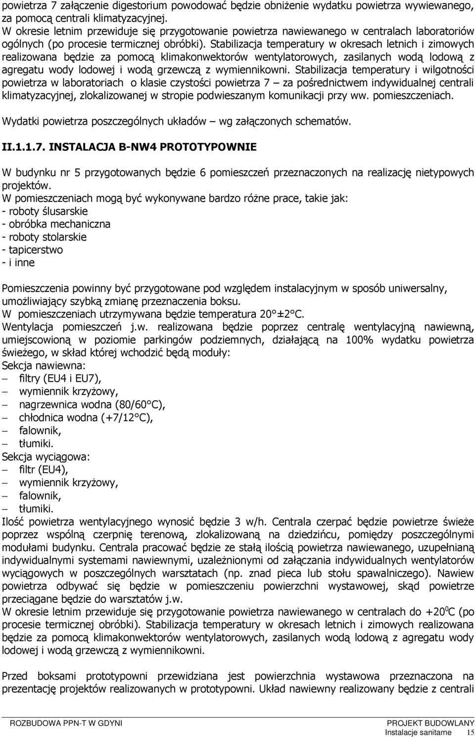 Stabilizacja temperatury w okresach letnich i zimowych realizowana będzie za pomocą klimakonwektorów wentylatorowych, zasilanych wodą lodową z agregatu wody lodowej i wodą grzewczą z wymiennikowni.