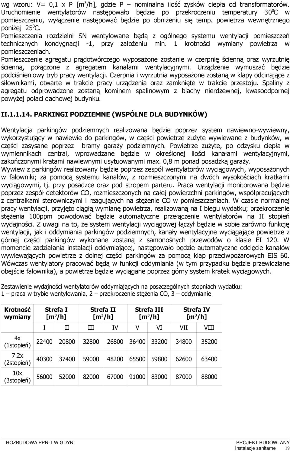 Pomieszczenia rozdzielni SN wentylowane będą z ogólnego systemu wentylacji pomieszczeń technicznych kondygnacji -1, przy założeniu min. 1 krotności wymiany powietrza w pomieszczeniach.
