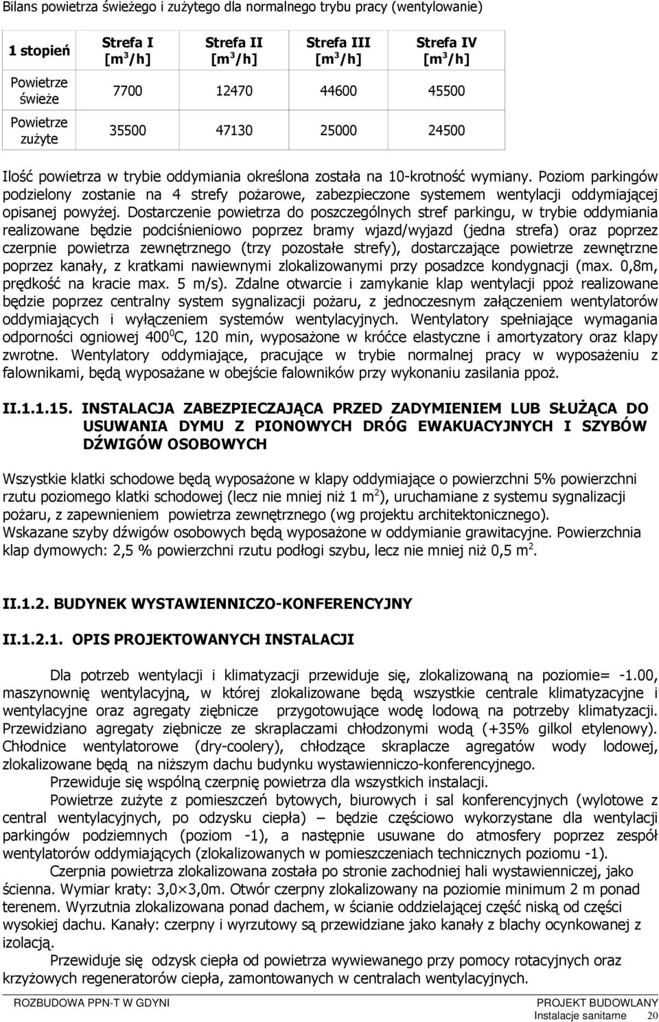 Poziom parkingów podzielony zostanie na 4 strefy pożarowe, zabezpieczone systemem wentylacji oddymiającej opisanej powyżej.