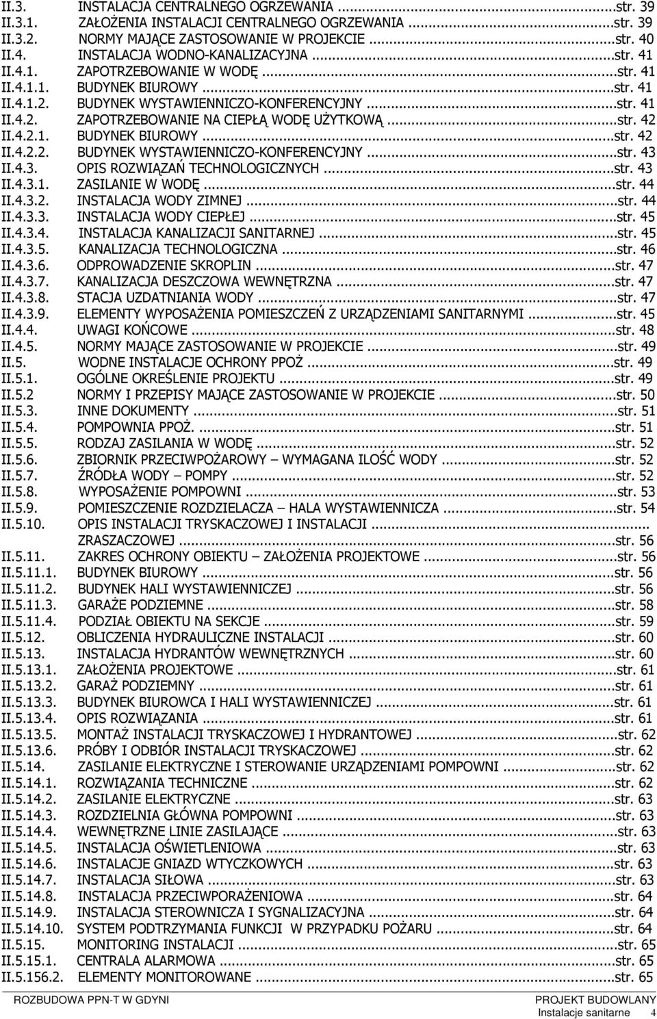 4.2.1. BUDYNEK BIUROWY...str. 42 II.4.2.2. BUDYNEK WYSTAWIENNICZO-KONFERENCYJNY...str. 43 II.4.3. OPIS ROZWIĄZAŃ TECHNOLOGICZNYCH...str. 43 II.4.3.1. ZASILANIE W WODĘ...str. 44 II.4.3.2. INSTALACJA WODY ZIMNEJ.