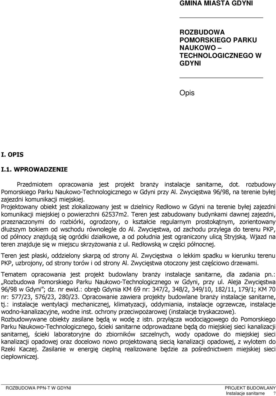 Projektowany obiekt jest zlokalizowany jest w dzielnicy Redłowo w Gdyni na terenie byłej zajezdni komunikacji miejskiej o powierzchni 62537m2.