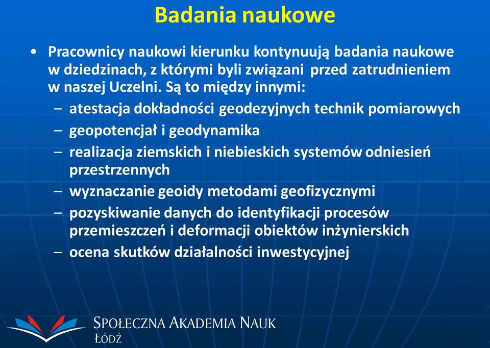 Są to między innymi: atestacja dokładności geodezyjnych technik pomiarowych geopotencjał i geodynamika realizacja ziemskich