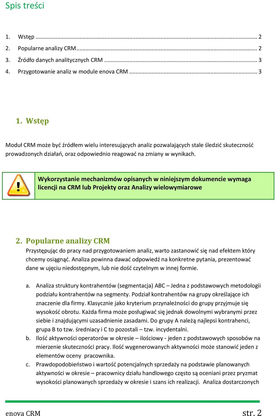 Wykorzystanie mechanizmów opisanych w niniejszym dokumencie wymaga licencji na CRM lub Projekty oraz Analizy wielowymiarowe 2.