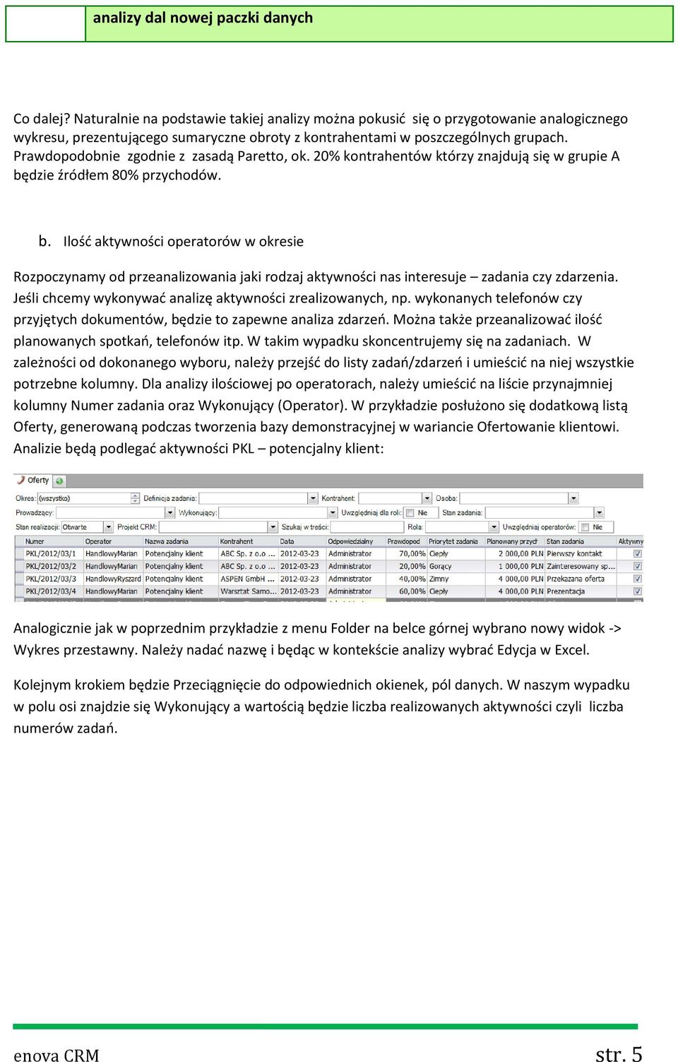 Prawdopodobnie zgodnie z zasadą Paretto, ok. 20% kontrahentów którzy znajdują się w grupie A bę
