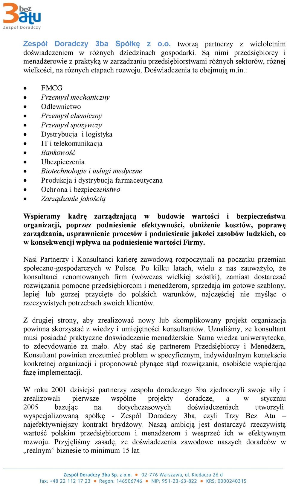 : FMCG Przemysł mechaniczny Odlewnictwo Przemysł chemiczny Przemysł spożywczy Dystrybucja i logistyka IT i telekomunikacja Bankowość Ubezpieczenia Biotechnologie i usługi medyczne Produkcja i