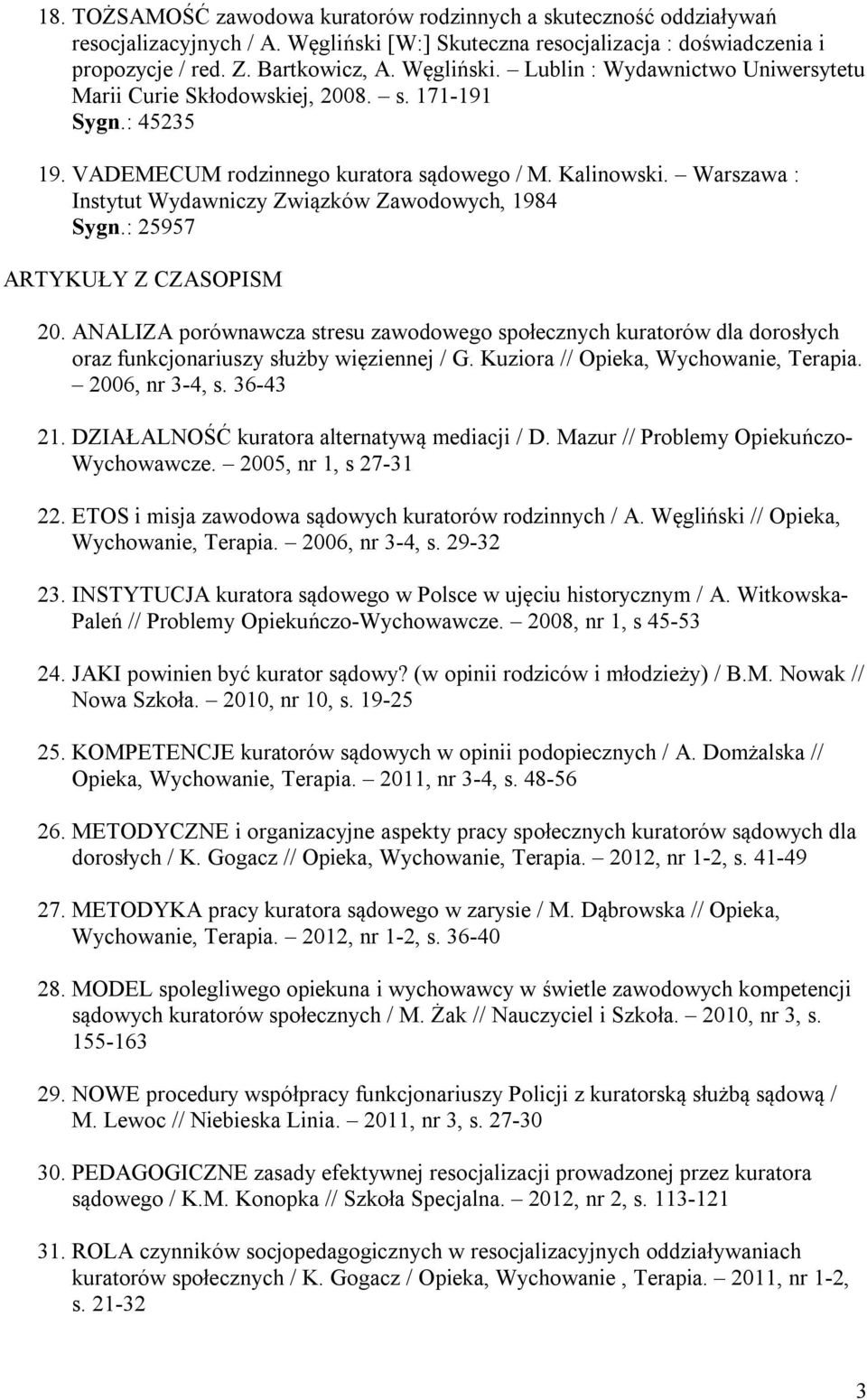 ANALIZA porównawcza stresu zawodowego społecznych kuratorów dla dorosłych oraz funkcjonariuszy służby więziennej / G. Kuziora // Opieka, Wychowanie, Terapia. 2006, nr 3-4, s. 36-43 21.