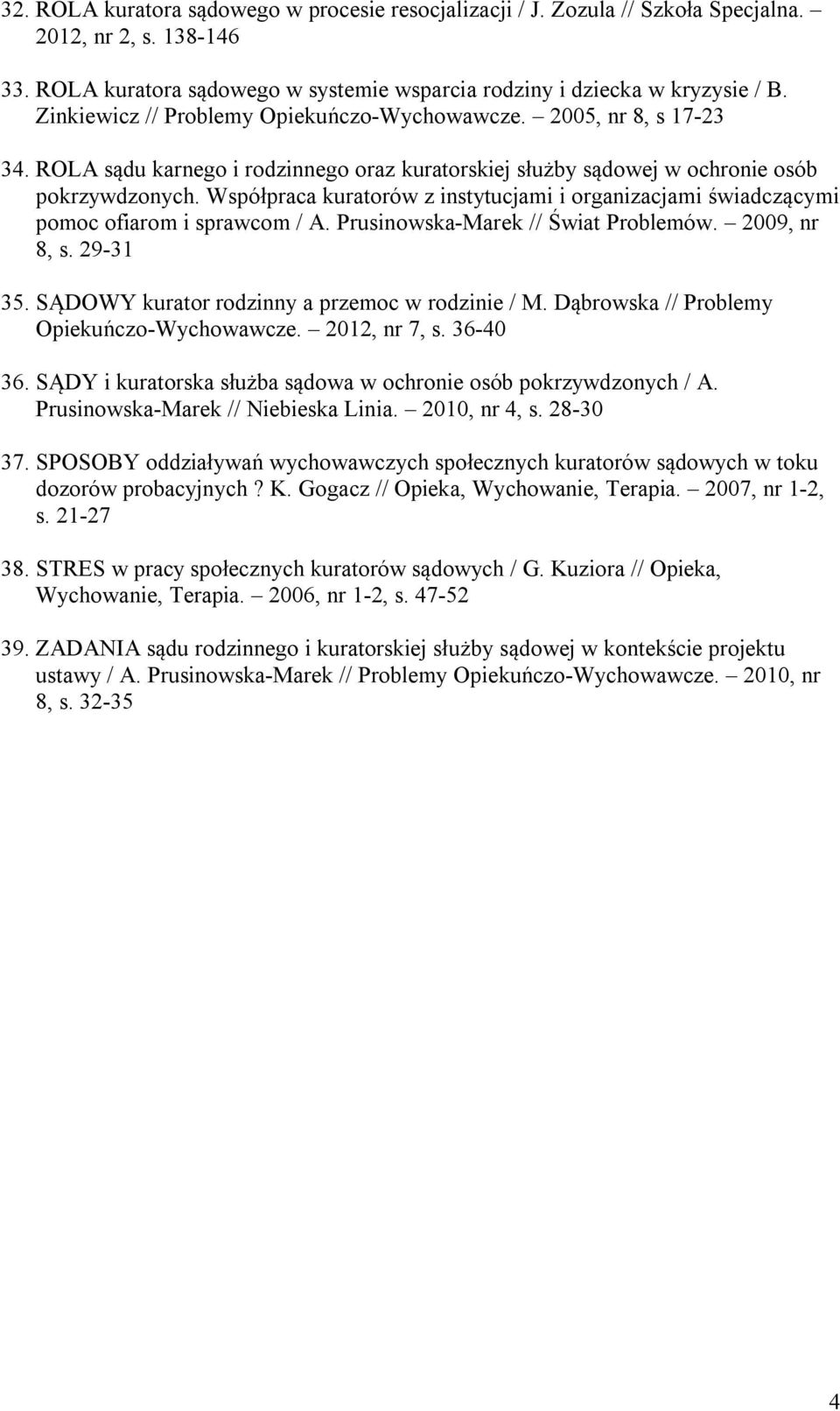 Współpraca kuratorów z instytucjami i organizacjami świadczącymi pomoc ofiarom i sprawcom / A. Prusinowska-Marek // Świat Problemów. 2009, nr 8, s. 29-31 35.