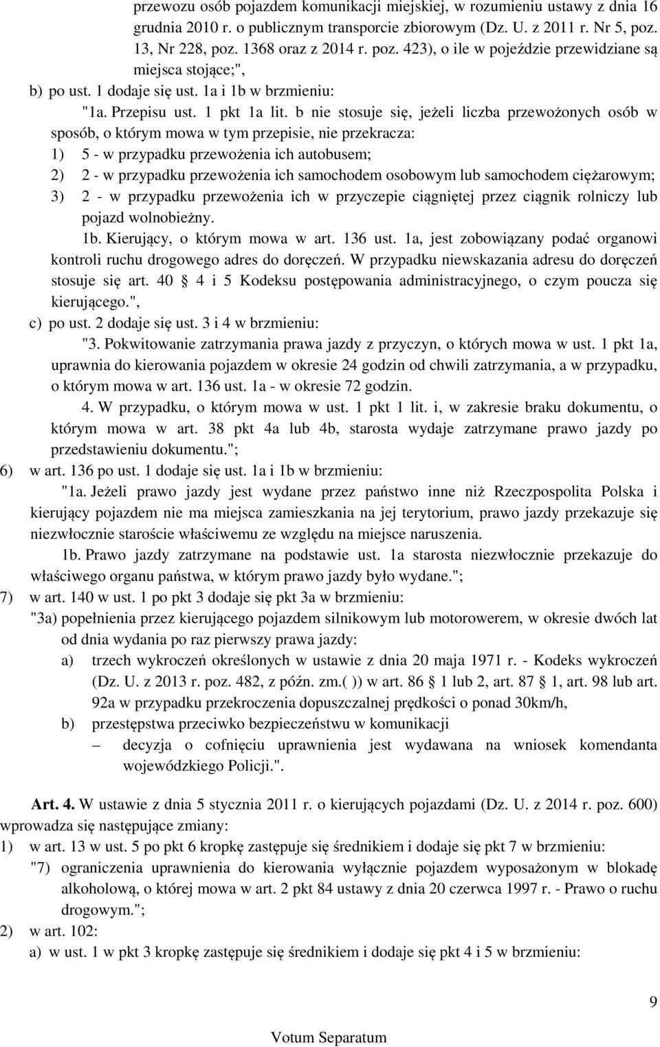 b nie stosuje się, jeżeli liczba przewożonych osób w sposób, o którym mowa w tym przepisie, nie przekracza: 1) 5 - w przypadku przewożenia ich autobusem; 2) 2 - w przypadku przewożenia ich samochodem