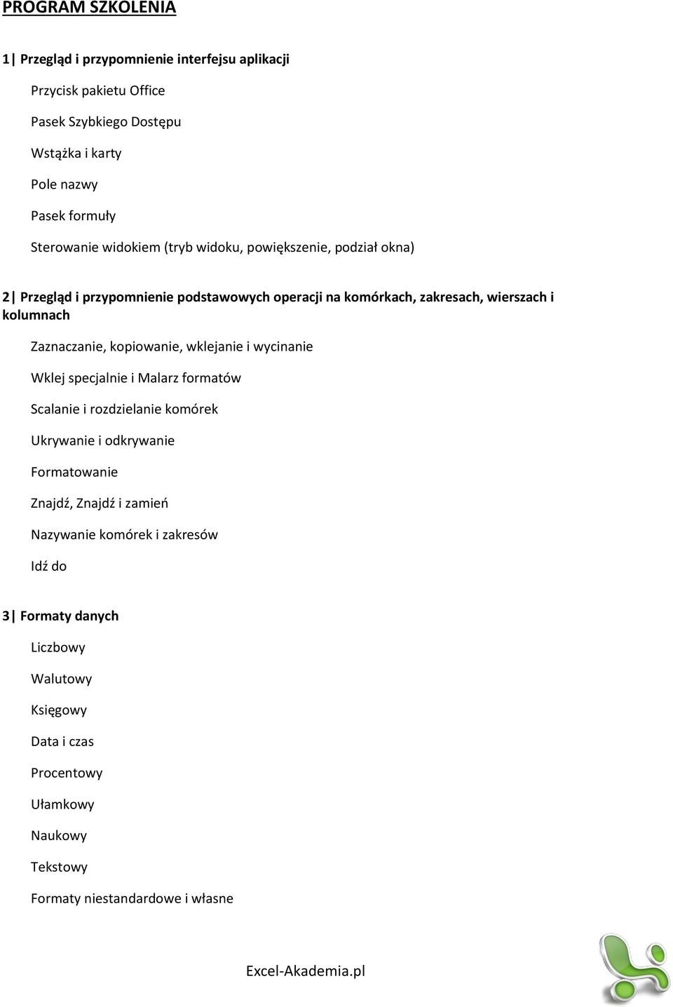 Zaznaczanie, kopiowanie, wklejanie i wycinanie Wklej specjalnie i Malarz formatów Scalanie i rozdzielanie komórek Ukrywanie i odkrywanie Formatowanie Znajdź,