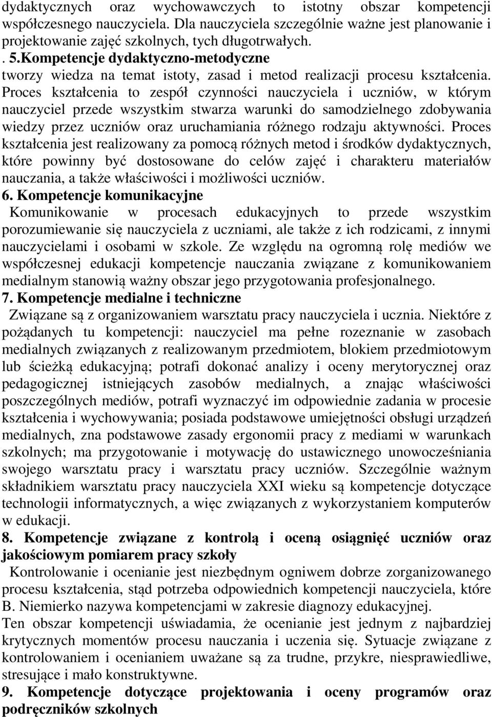 Proces kształcenia to zespół czynności nauczyciela i uczniów, w którym nauczyciel przede wszystkim stwarza warunki do samodzielnego zdobywania wiedzy przez uczniów oraz uruchamiania różnego rodzaju