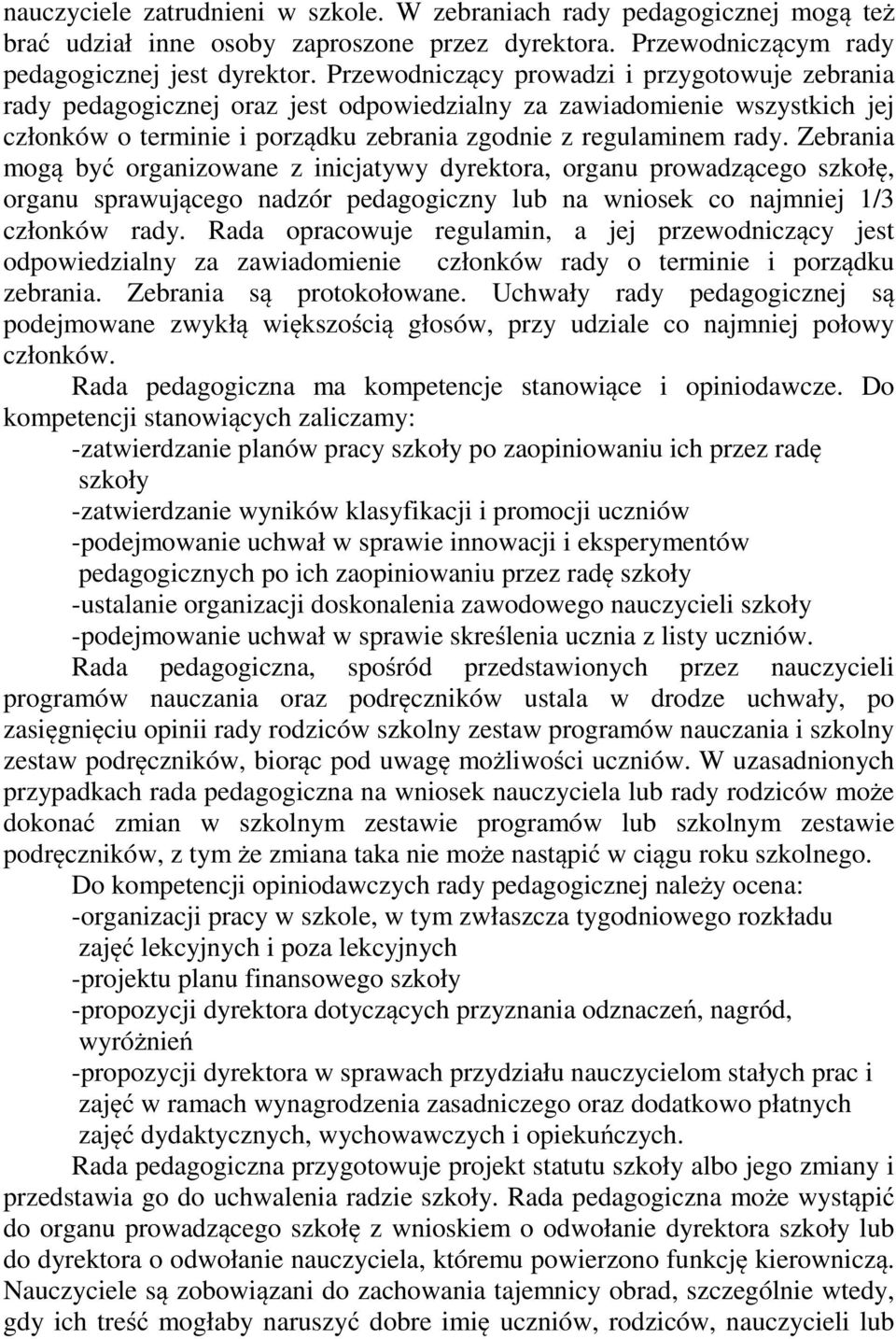 Zebrania mogą być organizowane z inicjatywy dyrektora, organu prowadzącego szkołę, organu sprawującego nadzór pedagogiczny lub na wniosek co najmniej 1/3 członków rady.