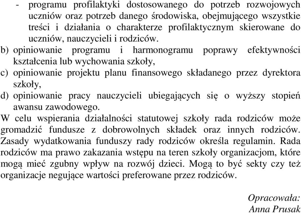 b) opiniowanie programu i harmonogramu poprawy efektywności kształcenia lub wychowania szkoły, c) opiniowanie projektu planu finansowego składanego przez dyrektora szkoły, d) opiniowanie pracy