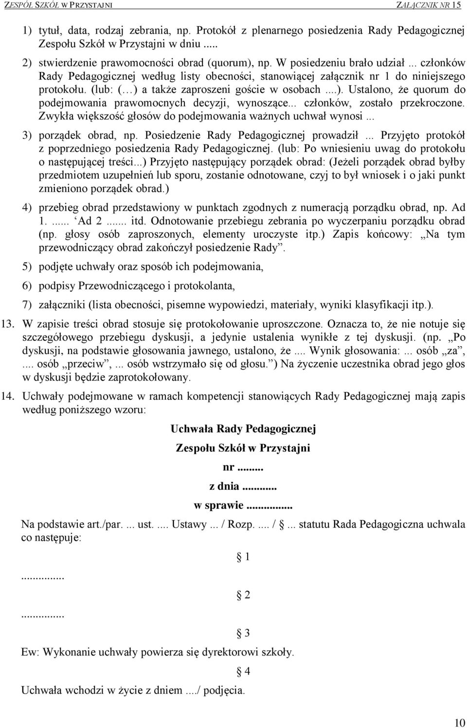 a także zaproszeni goście w osobach...). Ustalono, że quorum do podejmowania prawomocnych decyzji, wynoszące... członków, zostało przekroczone.