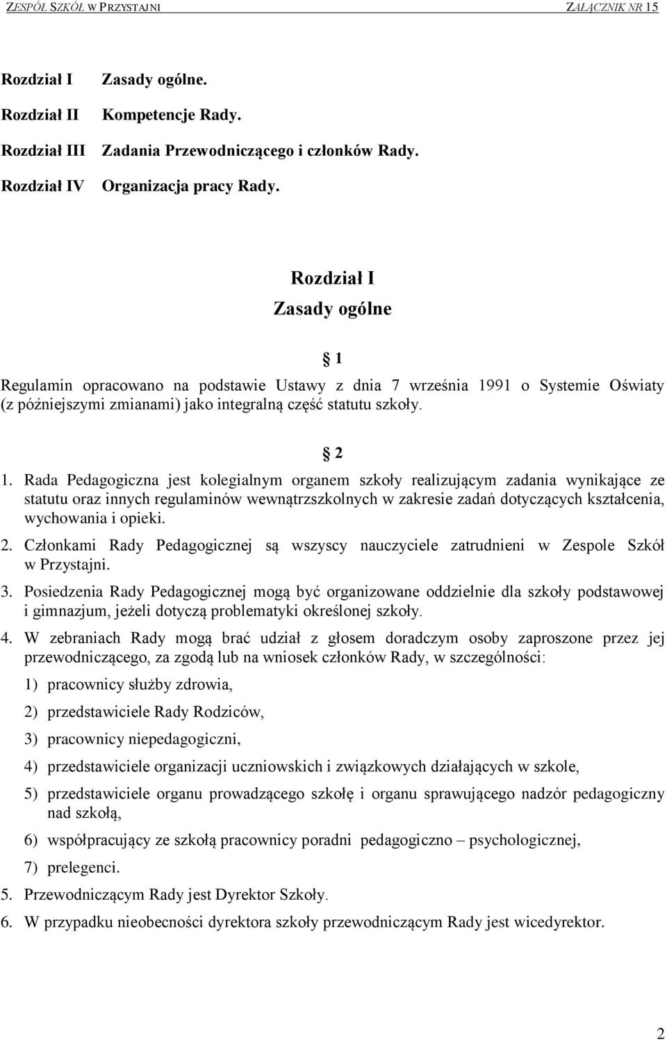 Rada Pedagogiczna jest kolegialnym organem szkoły realizującym zadania wynikające ze statutu oraz innych regulaminów wewnątrzszkolnych w zakresie zadań dotyczących kształcenia, wychowania i opieki. 2.
