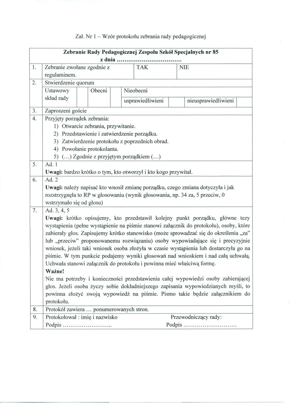 2) Przedstawienie i zatwierdzenie porządku. 3) Zatwierdzenie protokołu z poprzednich obrad. 4) Powołanie protokolanta. 5) (... ) Zgodnie z przyjętym porządkiem (... ) 5. Ad.