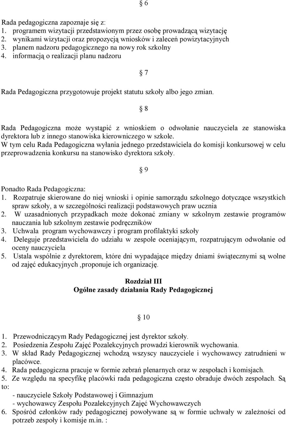 7 8 Rada Pedagogiczna może wystąpić z wnioskiem o odwołanie nauczyciela ze stanowiska dyrektora lub z innego stanowiska kierowniczego w szkole.